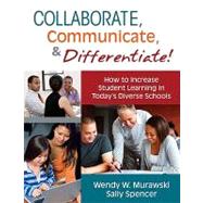 Collaborate, Communicate, and Differentiate! : How to Increase Student Learning in Today's Diverse Schools
