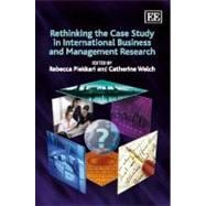 Rethinking the Case Study in International Business and Management Research