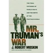 Mr. Truman's War : The Final Victories of World War II and the Birth of the Postwar World