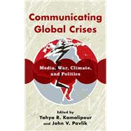 Communicating Global Crises Media, War, Climate, and Politics