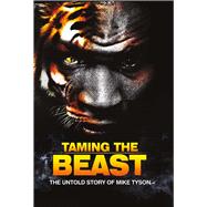 Taming the Beast The Untold Story of Mike Tyson