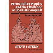 Peru's Indian Peoples and the Challenge of Spanish Conquest: Huamanga to Sixteen Forty