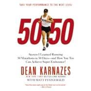 50/50 Secrets I Learned Running 50 Marathons in 50 Days -- and How You Too Can Achieve Super Endurance!