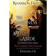 In Darkness We Must Abide: The Complete First Season: Episodes 1-5