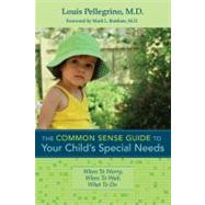 The Common Sense Guide to Your Child's Special Needs: When to Worry, When to Wait, What to Do