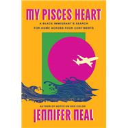 My Pisces Heart A Black Immigrant's Search for Home Across Four Continents