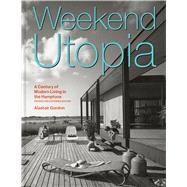 Weekend Utopia Revised and Expanded Edition A Century of Modern Living in the Hamptons