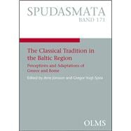 The Classical Tradition in the Baltic Region Perceptions and Adaptations of Greece and Rome