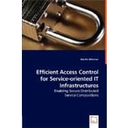 Efficient Access Control for Service-oriented IT Infrastructures: Enabling Secure Distributed Service Compositions