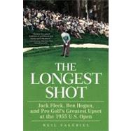 The Longest Shot Jack Fleck, Ben Hogan, and Pro Golf's Greatest Upset at the 1955 U.S. Open