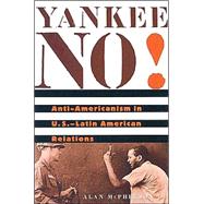 Yankee No! : Anti-Americanism in U. S.- Latin American Relations