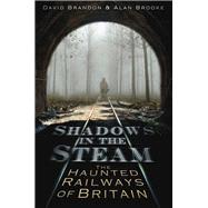 Shadows in the Steam The Haunted Railways of Britain