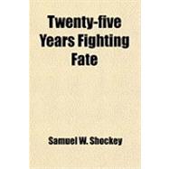 Twenty-five Years Fighting Fate, Or, Thrilling Reminiscences of the Travels of Samuel W. Shockey