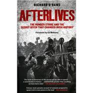 Afterlives The Hunger Strike and the Secret Offer That Changed Irish History