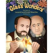Glass Wonders The Story of Leopold and Rudolf Blaschka