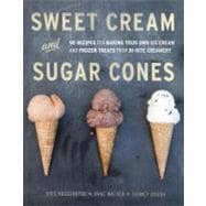 Sweet Cream and Sugar Cones 90 Recipes for Making Your Own Ice Cream and Frozen Treats from Bi-Rite Creamery [A Cookbook]