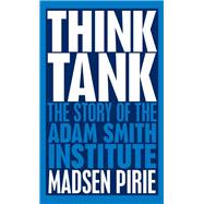 Think Tank: The Story of the Adam Smith Institute
