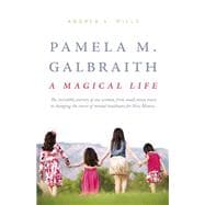 Pamela M. Galbraith: A Magical Life The incredible journey of one woman from small-town nurse to changing the course of mental healthcare for New Mexico