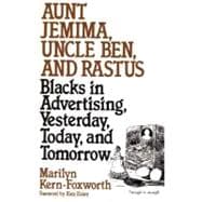 Aunt Jemima, Uncle Ben, and Rastus : Blacks in Advertising, Yesterday, Today, and Tomorrow