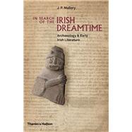 In Search of the Irish Dreamtime Archaeology and Early Irish Literature