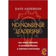 No-Nonsense Leadership : Real World Strategies to Maximize Personal and Corporate Potential