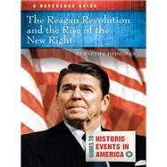 The Reagan Revolution and the Rise of the New Right: A Reference Guide