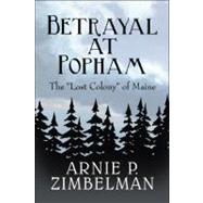 Betrayal at Popham : The Lost Colony of Maine