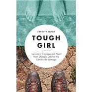 Tough Girl Lessons in Courage and Heart from Olympic Gold to the Camino de Santiago