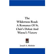 The Wilderness Road: A Romance of St. Clair's Defeat and Wayne's Victory