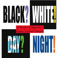 Black? White! Day? Night! : A Book of Opposites