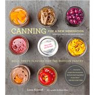 Canning for a New Generation: Updated and Expanded Edition Bold, Fresh Flavors for the Modern Pantry