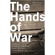 The Hands of War: A Tale of Endurance and Hope, from a Survivor of the Holocaust