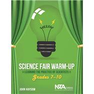 Science Fair Warm-Up, Grades 7–10 Learning the Practice of Scientists