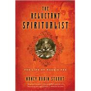 The Reluctant Spiritualist: The Life Of Maggie Fox