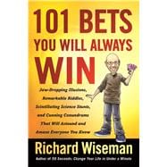 101 Bets You Will Always Win Jaw-Dropping Illusions, Remarkable Riddles, Scintillating Science Stunts, and Cunning Conundrums That Will Astound and Amaze Everyone You Know