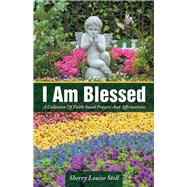 I Am Blessed: A Collection of Faith-based Prayers and Affirmations