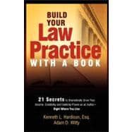 Build Your Law Practice With a Book: 21 Secrets to Dramatically Grow Your Income, Credibility and Celebrity-Power as an Author Right Where You Live