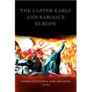 The Ulster Earls and Baroque Europe Refashioning Irish identities, 1600-1800