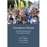 Amorphous Dissent Post-Fukushima Social Movements in Japan