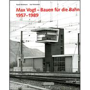 Max Vogt - Bauen fur die Bahn 1957-1989