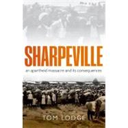 Sharpeville An Apartheid Massacre and Its Consequences