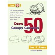 Draw 50 Creepy Crawlies : The Step-by-Step Way to Draw Bugs, Slugs, Spiders, Scorpions