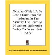 Memoirs of My Life by John Charles Fremont : Including in the Narrative Five Journeys of Western Exploration During the Years 1842-1854 V1