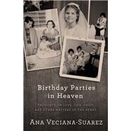 Birthday Parties in Heaven Thoughts on Love, Life, Grief, and Other Matters of the Heart