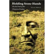 Holding Stone Hands : On the Trail of the Cheyenne Exodus