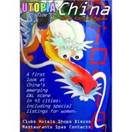 Utopia Guide to China : the Gay and Lesbian Scene in 45 Chinese Cities Including Hong Kong and Macau