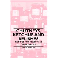 Chutneys, Ketchup and Relishes - Recipes for Fruit and Vegetables