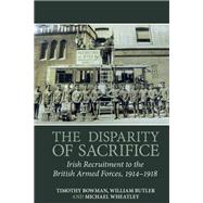 The Disparity of Sacrifice Irish Recruitment to the British Armed Forces, 1914-1918,9781789621853