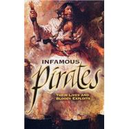 Infamous Pirates Their Lives and Bloody Exploits