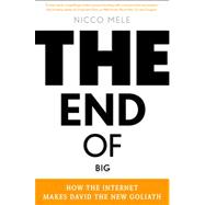 The End of Big How the Internet Makes David the New Goliath